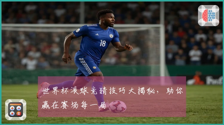 世界杯滚球竞猜技巧大揭秘，助你赢在赛场每一局